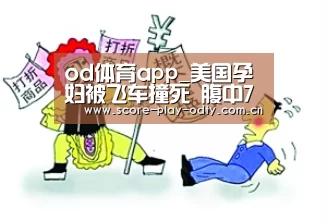 od体育app_美国孕妇被飞车撞死 腹中7月胎儿奇迹生还(图1) OD体育